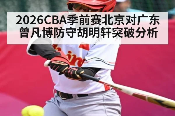 2026CBA季前赛北京对广东曾凡博防守胡明轩突破分析